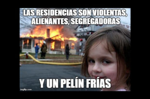 Meme con la leyenda "Las residencias son violentas, alienantes, segregadoras y un pelín más"